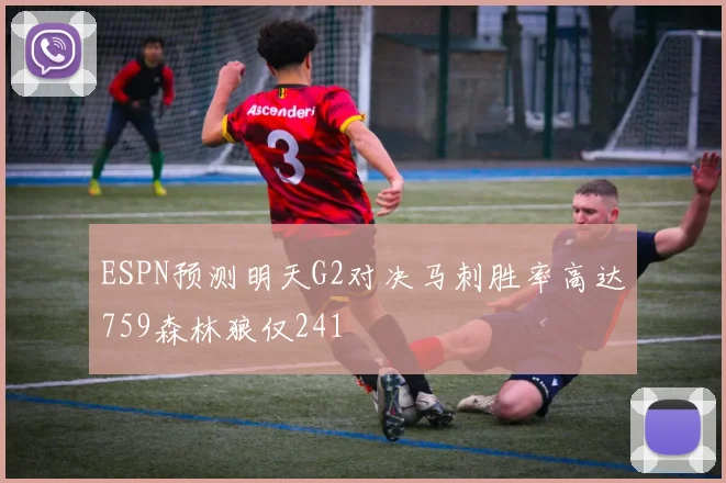 ESPN预测明天G2对决马刺胜率高达759森林狼仅241