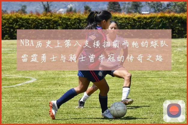 NBA历史上第八支横扫前两轮的球队雷霆勇士与骑士曾夺冠的传奇之路
